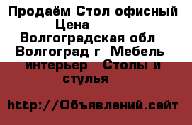 Продаём Стол офисный › Цена ­ 2 500 - Волгоградская обл., Волгоград г. Мебель, интерьер » Столы и стулья   